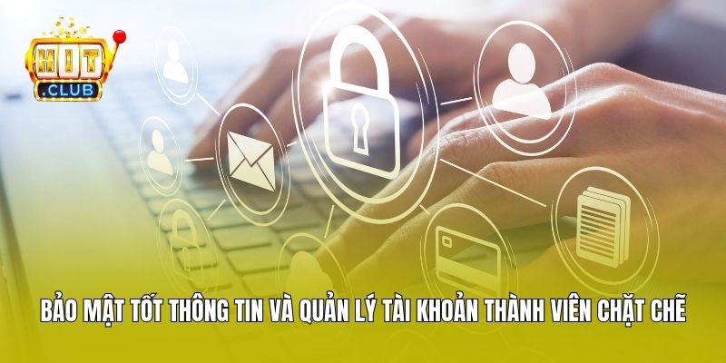Bảo mật tốt thông tin và quản lý tài khoản thành viên chặt chẽ