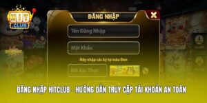 Đăng Nhập Hitclub - Hướng Dẫn Truy Cập Tài Khoản An Toàn