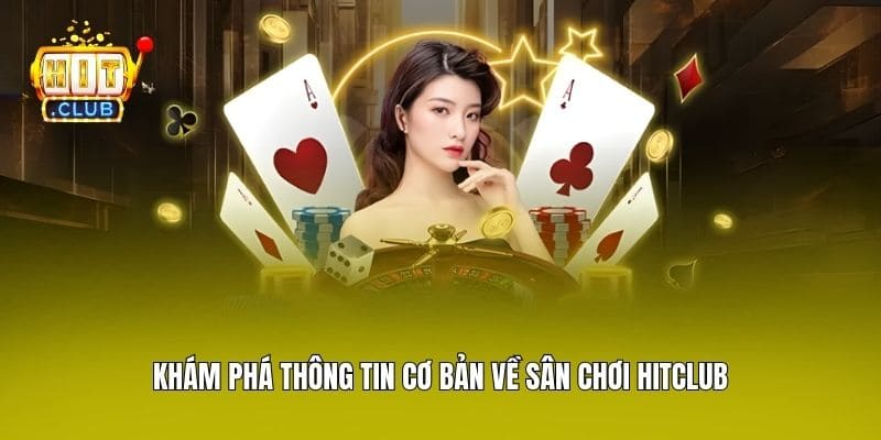 Khám phá thông tin cơ bản về sân chơi Hitclub 