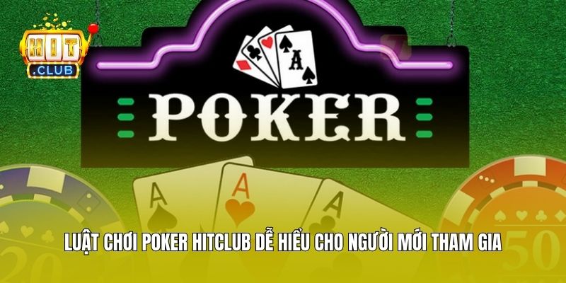 Luật Chơi Poker Hitclub Dễ Hiểu Cho Người Mới Tham Gia