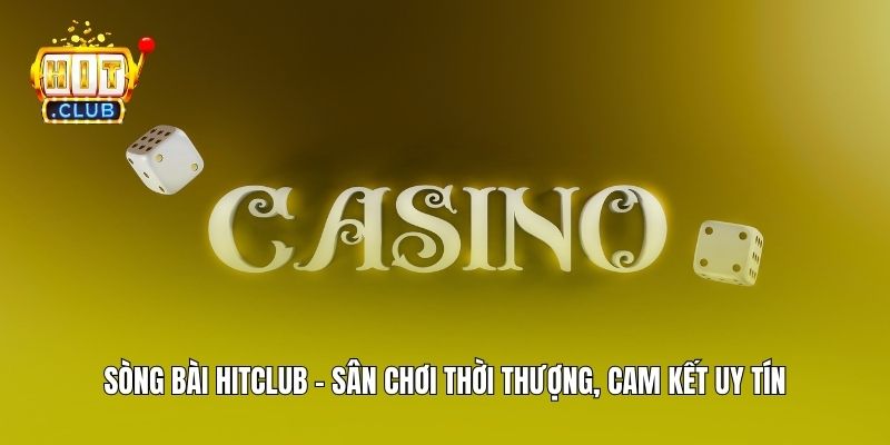 Sòng bài Hitclub - Sân chơi thời thượng, cam kết uy tín