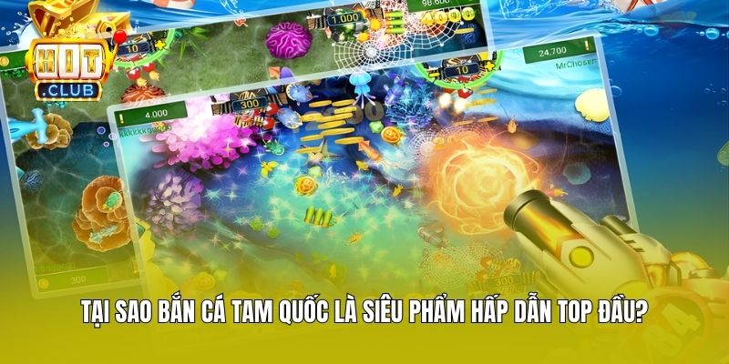 Tại sao bắn cá Tam Quốc là siêu phẩm hấp dẫn top đầu?