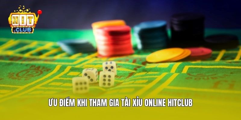 Ưu điểm khi tham gia tài xỉu online Hitclub